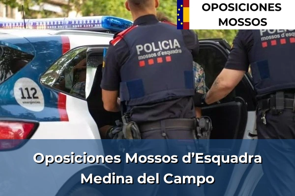 Oposiciones Mossos d’Esquadra en Zaratán 10 Oposiciones Mossos d’Esquadra en Medina del Campo